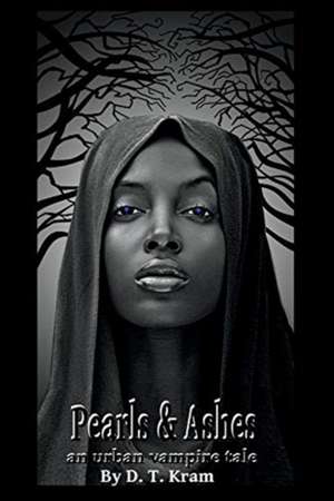 Pearl & Ashes: An Urban Vampire Tale by D.T. Kram Volume 1 de D. T. Kram