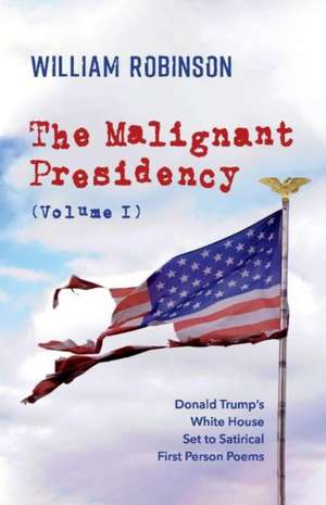 The Malignant Presidency (Volume I): Volume 1 de William Robinson