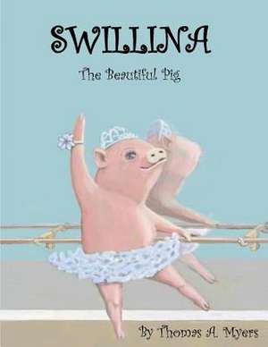 Swillina the Beautiful Pig: Volume 1 de Thomas A. Myers