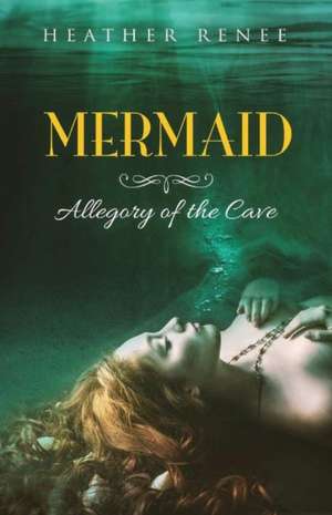 Mermaid: Allegory of the Cave Volume 2 de Heather Renee