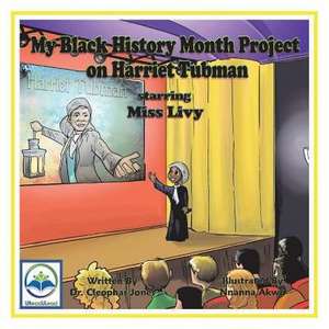 My Black History Month Project on Harriet Tubman Starring Miss Livy: Volume 21 de Cleophas Jones