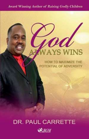 Edited Paul Carrette/God Always Wins: How to Maximize the Potential of Adversity de Paul Carrette