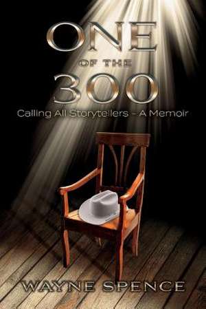 One of the 300: Calling All Storytellers - A Memoir Volume 1 de Wayne Spence