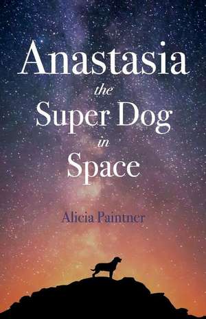 Anastasia the Super Dog in Space: Volume 1 de Alicia Paintner