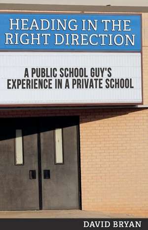 Heading in the Right Direction: A Public School Guy's Experience in a Private School Volume 1 de David Bryan