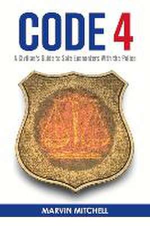 Code 4: A Civilian's Guide to Safe Encounters with the Police Volume 1 de Marvin Mitchell