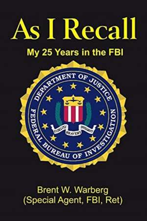 As I Recall: My 25 Years in the FBI Volume 1 de Brent W. Warberg