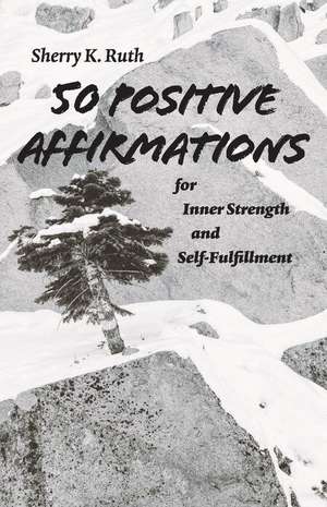 50 Positive Affirmations for Inner Strength and Self-Fulfillment: Volume 1 de Sherry K. Ruth