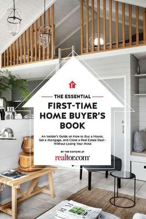 The Essential First-Time Home Buyer's Book: How to Buy a House, Get a Mortgage, and Close a Real Estate Deal Volume 1 de Editors At Realtor Com