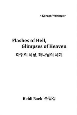 Flashes of Hell, Glimpses of Heaven: , Volume 1 de Heidi Baek