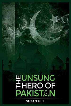 The Unsung Hero of Pakistan: Volume 1 de Susan Hill