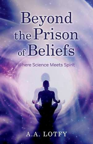 Beyond the Prison of Beliefs de A a Lotfy