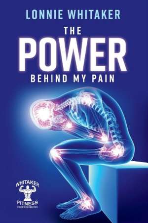 The Power Behind My Pain: Volume 1 de Lonnie Whitaker