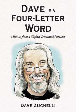 Dave Is a Four-Letter Word: From a Slightly DeMented Preacher Volume 1 de Dave Zuchelli