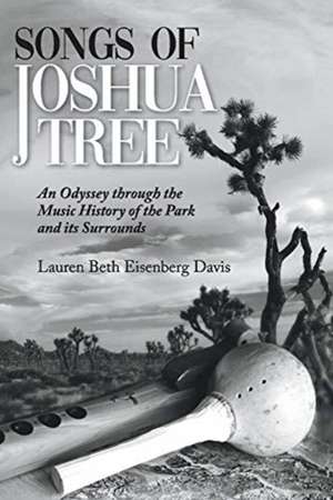 Songs of Joshua Tree: An Odyssey Through the Music History of the Park and Its Surrounds Volume 1 de Lauren Beth Eisenberg Davis