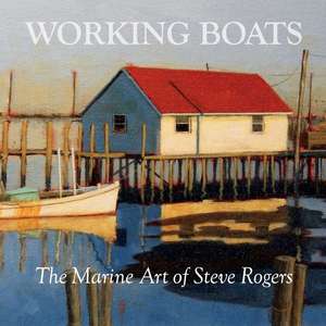 Working Boats: The Marine Art of Steve Rogers Volume 1 de Steve Rogers