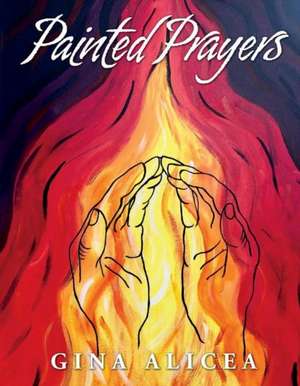 Painted Prayers: Volume 1 de Gina Alicea