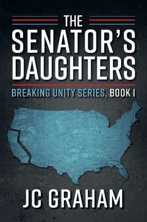 The Senator's Daughters: Breaking Unity Series, Book 1 Volume 1 de Jc Graham