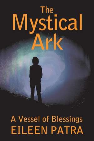 The Mystical Ark: A Vessel of Blessings Volume 1 de Eileen Patra