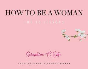 How to Be a Woman: The 30 Lessons Volume 1 de Seraphine C