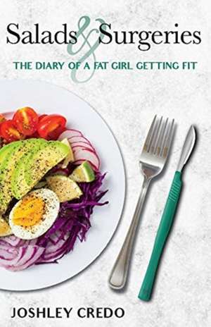 Salads & Surgeries, Diary of a Fat Girl Getting Fit: Volume 1 de Joshley Credo