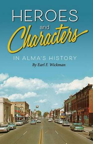 Heroes and Characters in Alma's History: Volume 1 de Earl F. Wickman