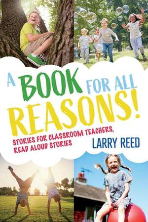 A Book for All Reasons: Stories for Classroom Teachers, Read Aloud Stories. de Larry Reed