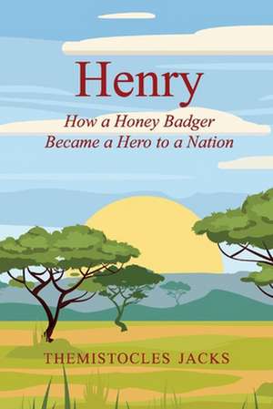 Henry: How a Honey Badger Became a Hero to a Nation Volume 1 de Themistocles Jacks