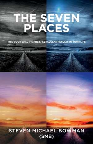 The Seven Places: This Book Will Inspire Spectacular Results in Your Life de Steven Michael Bowman (Smb)