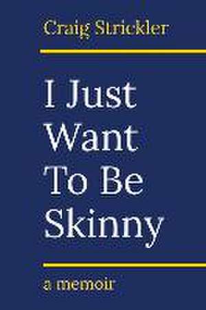 I Just Want to Be Skinny: A Memoir Volume 1 de Craig Strickler