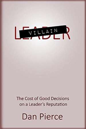 Villain: The Cost of Good Decisions on a Leader's Reputation Volume 1 de Daniel Pierce