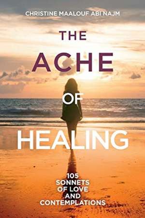 The Ache of Healing!: 105 Sonnets of Love and Contemplations! de Christine Maalouf Abi Najm