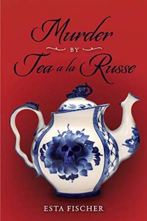 Murder by Tea a la Russe: Volume 3 de Esta Fischer