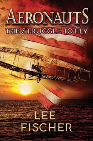 Aeronauts the Struggle to Fly: Volume 2 de Lee Fischer