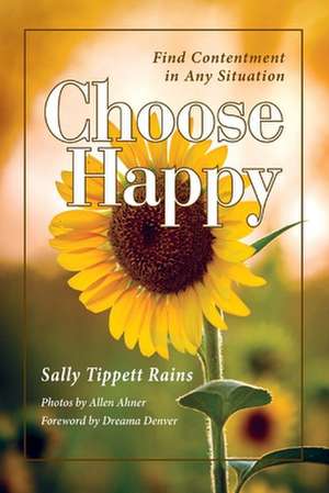 Choose Happy; Find Contentment in Any Situation (Partial Color Version): Volume 1 de Sally Tippett Rains