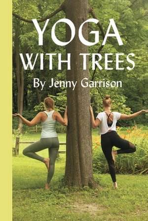 Yoga with Trees de Jenny Garrison