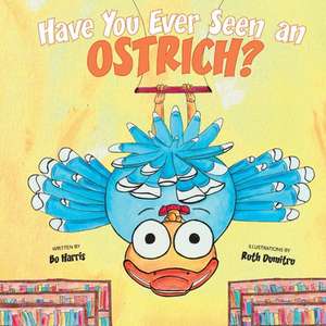 Have You Ever Seen an Ostrich: Volume 1 de Bo Harris