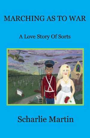 Marching as to War: A Love Story of Sorts de Scharlie Martin