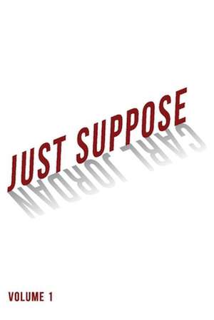 Just Suppose: Volume 1 Volume 1 de Carl Jordan