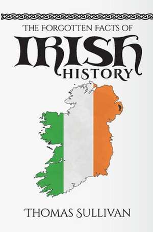 The Forgotten Facts of Irish History de Thomas Sullivan