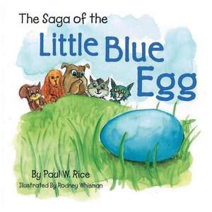 The Saga of the Little Blue Egg: Volume 1 de Paul Rice