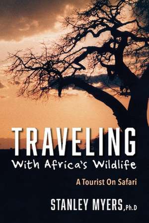 Traveling with Africa's Wildlife: A Tourist on Safari de Stanley Myers