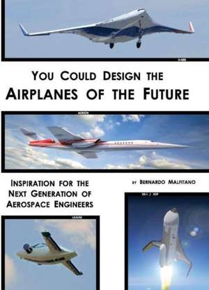 You Could Design the Airplanes of the Future: Inspiration for the Next Generation of Aerospace Engineers Volume 1 de Bernardo Malfitano