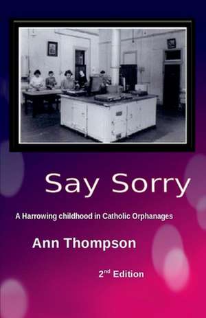 Say Sorry: A Harrowing Childhood in Two Catholic Orphanages Volume 1 de Ann Thompson