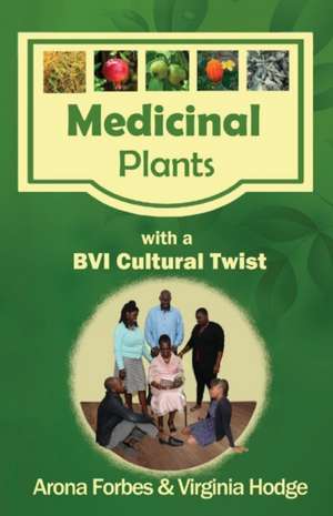 Medicinal Plants with a Bvi Cultural Twist: Volume 1 de Arona Forbes