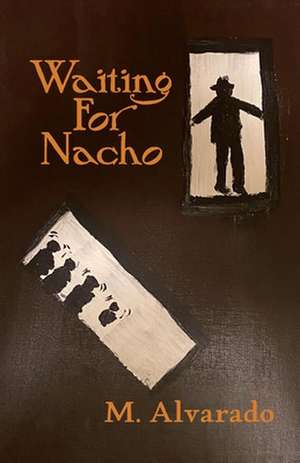 Waiting for Nacho: Volume 1 de M. Alvarado