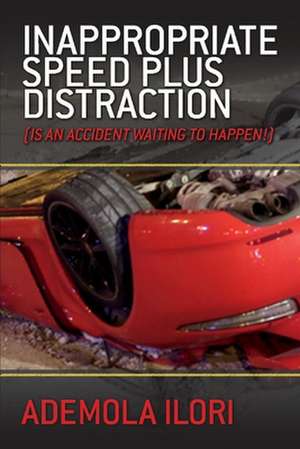 Inappropriate Speed Plus Distraction: (Is an Accident Waiting to Happen!) de Ademola Ilori