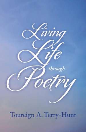 Living Life Through Poetry de Toureign Terry-Hunt