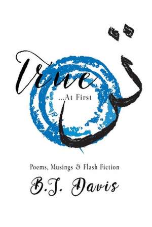 True...at First: Poems, Musings & Flash Fiction de Brenda Davis