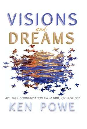 Visions and Dreams: Are They Communication from God, or Just Us? de Ken Powe